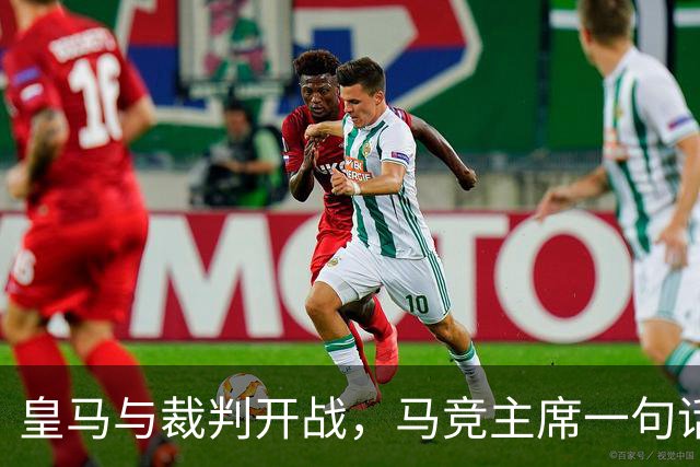 皇马与裁判开战，马竞主席一句话回应：我们都抱怨